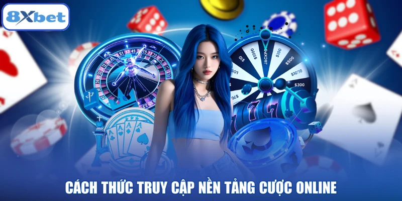 Cách thức truy cập nền tảng cược online