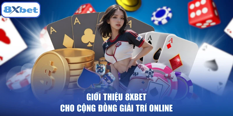 Giới thiệu 8XBET cho cộng đồng giải trí online