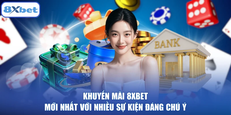 Khuyến Mãi 8XBET Mới Nhất Với Nhiều Sự Kiện Đáng Chú Ý