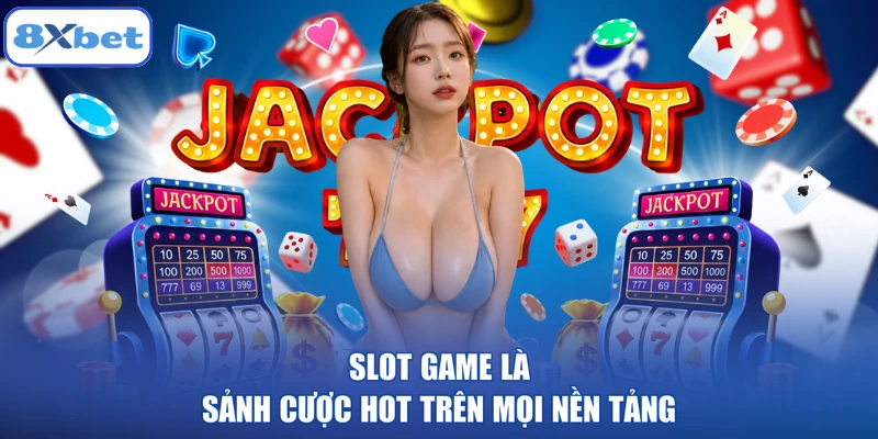 Slot game là sảnh cược hot trên mọi nền tảng